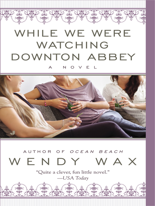Title details for While We Were Watching Downton Abbey by Wendy Wax - Available